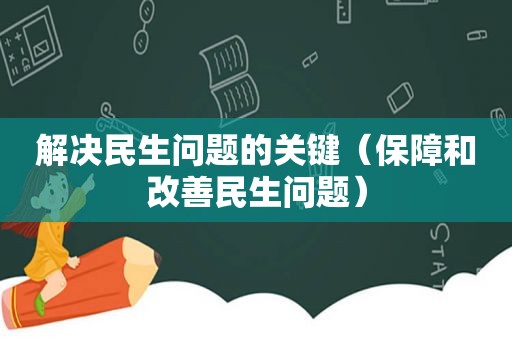 解决民生问题的关键（保障和改善民生问题）