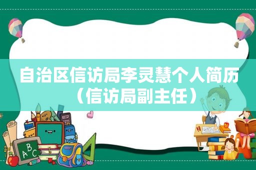 自治区 *** 局李灵慧个人简历（ *** 局副主任）