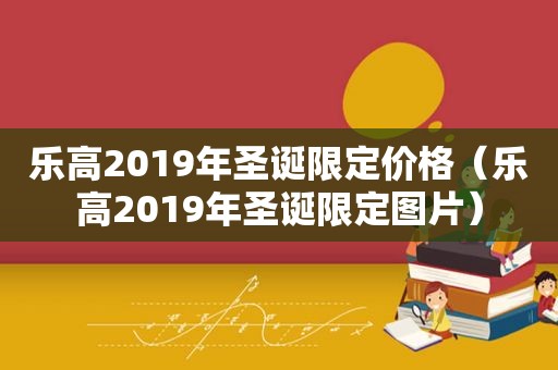 乐高2019年圣诞限定价格（乐高2019年圣诞限定图片）