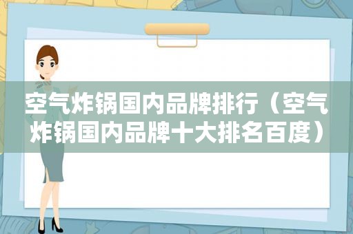 空气炸锅国内品牌排行（空气炸锅国内品牌十大排名百度）