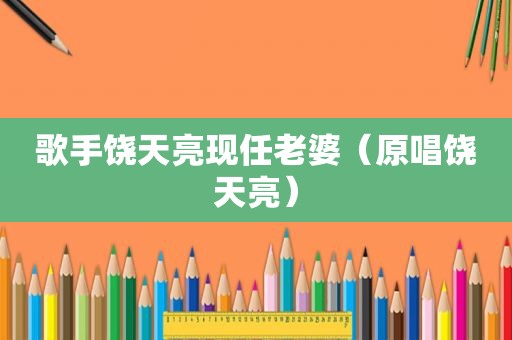 歌手饶天亮现任老婆（原唱饶天亮）
