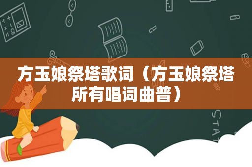 方玉娘祭塔歌词（方玉娘祭塔所有唱词曲普）