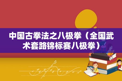 中国古拳法之八极拳（全国武术套路锦标赛八极拳）