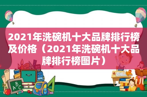 2021年洗碗机十大品牌排行榜及价格（2021年洗碗机十大品牌排行榜图片）