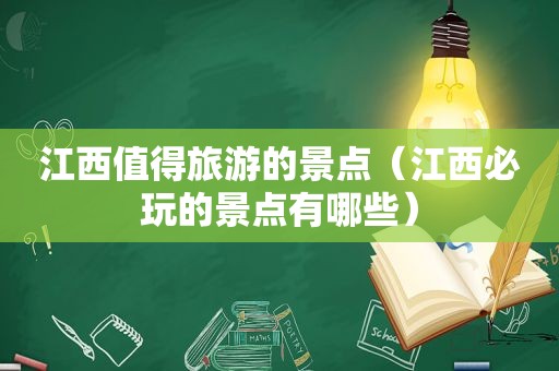 江西值得旅游的景点（江西必玩的景点有哪些）