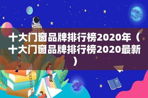 十大门窗品牌排行榜2020年（十大门窗品牌排行榜2020最新）