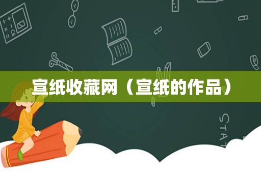 宣纸收藏网（宣纸的作品）