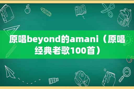 原唱beyond的amani（原唱经典老歌100首）