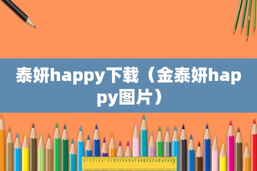 泰妍happy下载(金泰妍happy图片) 泰妍happy下载(金泰妍happy图片)