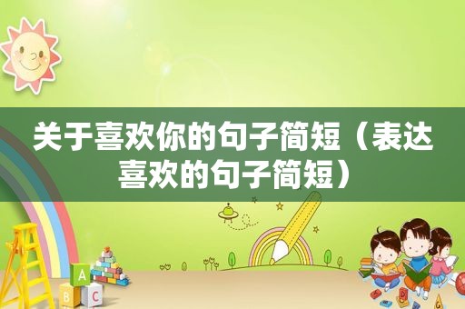 关于喜欢你的句子简短（表达喜欢的句子简短）