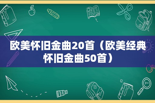 欧美怀旧金曲20首（欧美经典怀旧金曲50首）