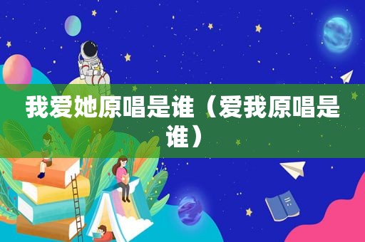 我爱她原唱是谁（爱我原唱是谁）