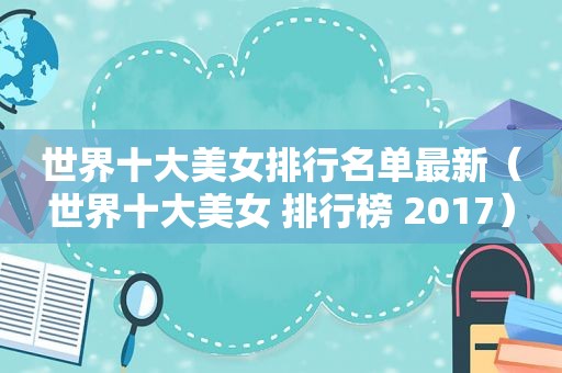 世界十大美女排行名单最新（世界十大美女 排行榜 2017）