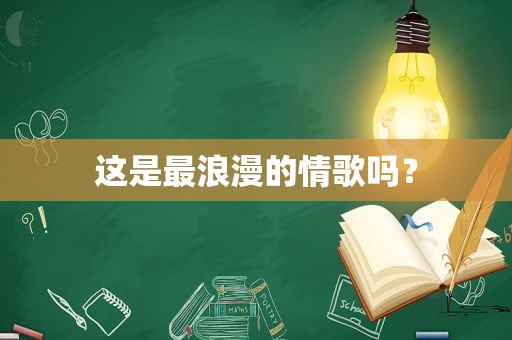 这是最浪漫的情歌吗？