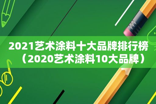 2021艺术涂料十大品牌排行榜（2020艺术涂料10大品牌）