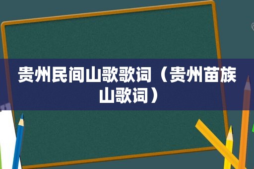 贵州民间山歌歌词（贵州苗族山歌词）