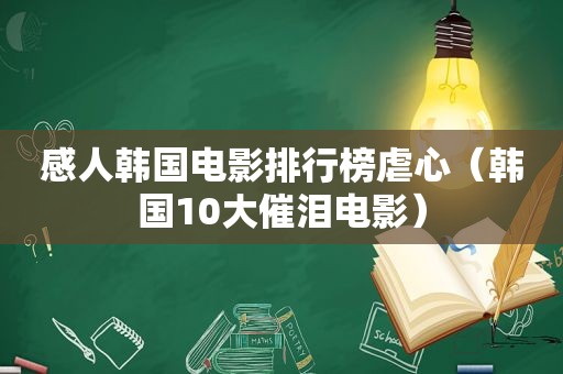 感人韩国电影排行榜虐心（韩国10大催泪电影）