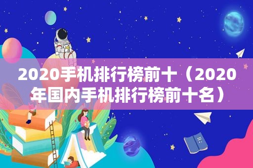 2020手机排行榜前十（2020年国内手机排行榜前十名）
