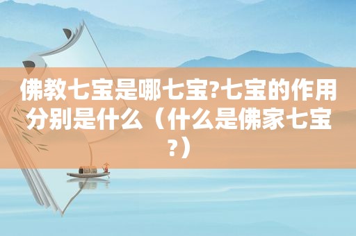 佛教七宝是哪七宝?七宝的作用分别是什么（什么是佛家七宝?）