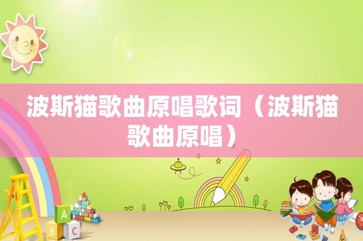波斯猫歌曲原唱歌词（波斯猫歌曲原唱）