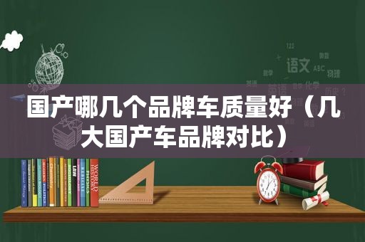 国产哪几个品牌车质量好（几大国产车品牌对比）