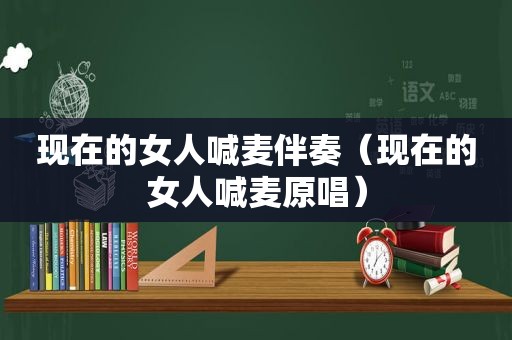 现在的女人喊麦伴奏（现在的女人喊麦原唱）