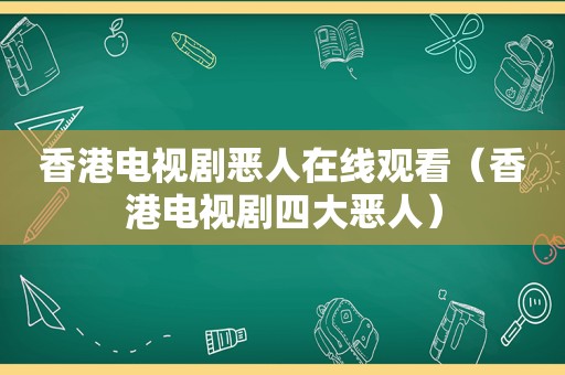 香港电视剧恶人在线观看（香港电视剧四大恶人）