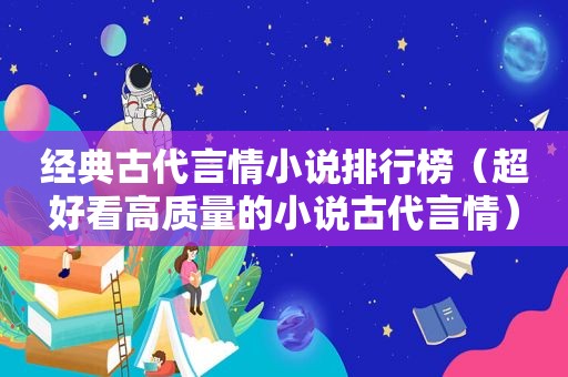 经典古代言情小说排行榜（超好看高质量的小说古代言情）