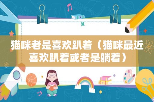 猫咪老是喜欢趴着（猫咪最近喜欢趴着或者是躺着）