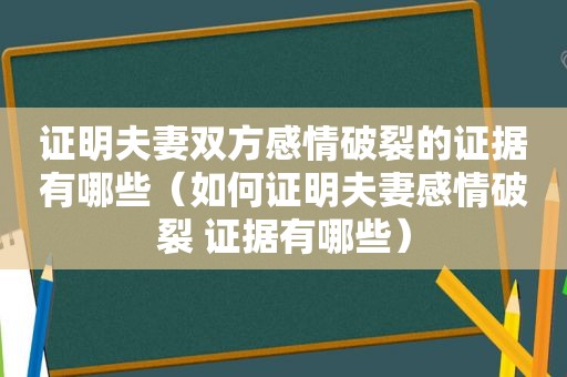 证明夫妻双方感情破裂的证据有哪些（如何证明夫妻感情破裂 证据有哪些）