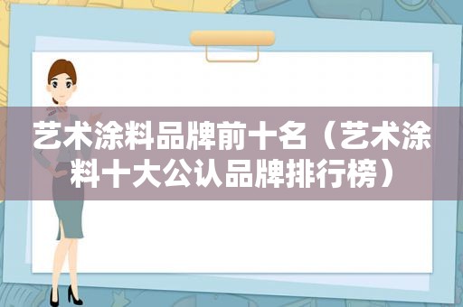 艺术涂料品牌前十名（艺术涂料十大公认品牌排行榜）