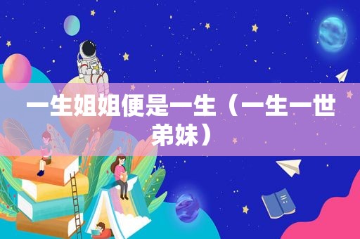 一生姐姐便是一生（一生一世弟妹）