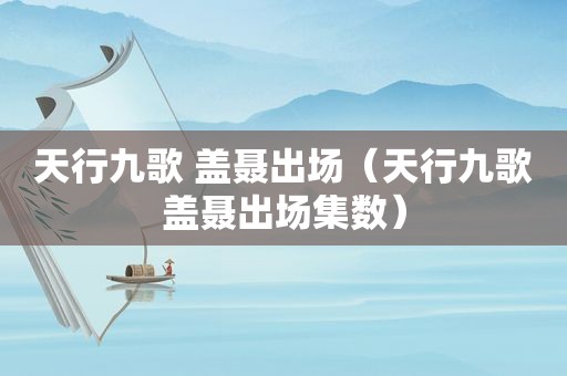 天行九歌 盖聂出场（天行九歌盖聂出场集数）