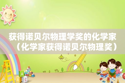 获得诺贝尔物理学奖的化学家（化学家获得诺贝尔物理奖）