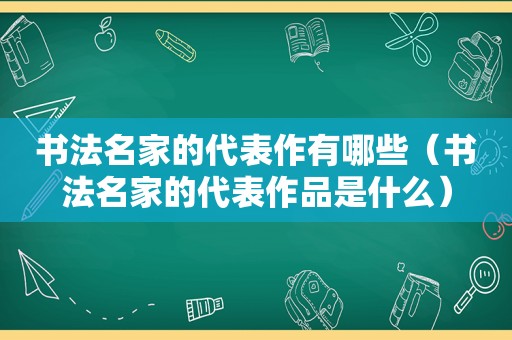 书法名家的代表作有哪些（书法名家的代表作品是什么）