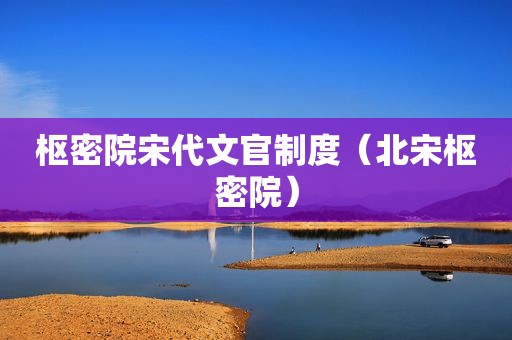 枢密院宋代文官制度（北宋枢密院）