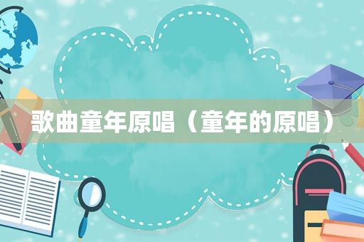 歌曲童年原唱（童年的原唱）