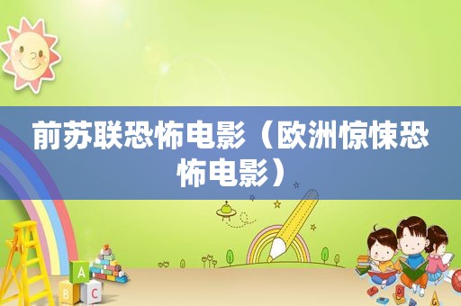 前苏联恐怖电影（欧洲惊悚恐怖电影）