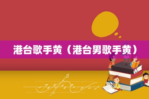 港台歌手黄（港台男歌手黄）