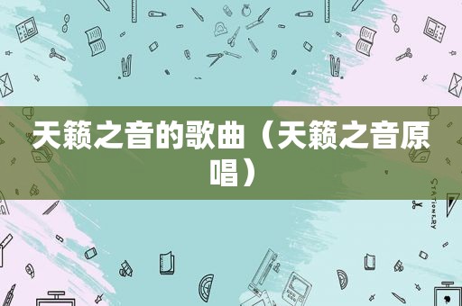 天籁之音的歌曲（天籁之音原唱）