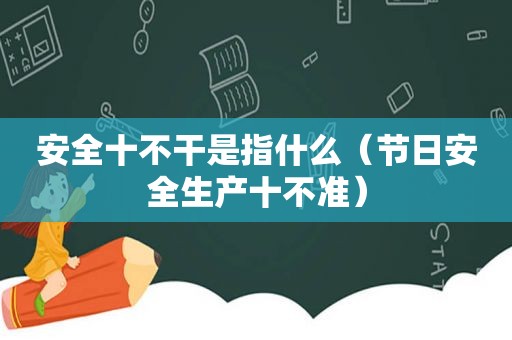 安全十不干是指什么（节日安全生产十不准）
