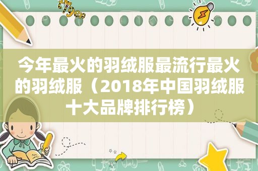今年最火的羽绒服最流行最火的羽绒服（2018年中国羽绒服十大品牌排行榜）