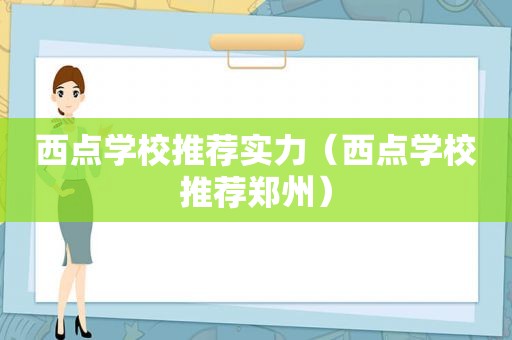 西点学校推荐实力（西点学校推荐郑州）