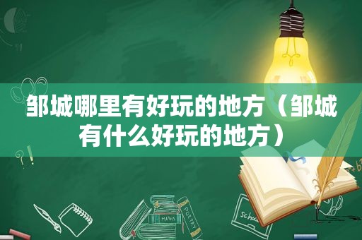 邹城哪里有好玩的地方（邹城有什么好玩的地方）