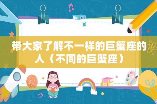 带大家了解不一样的巨蟹座的人（不同的巨蟹座）