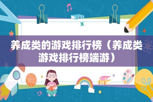 养成类的游戏排行榜（养成类游戏排行榜端游）
