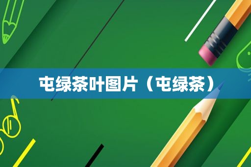 屯绿茶叶图片（屯绿茶）