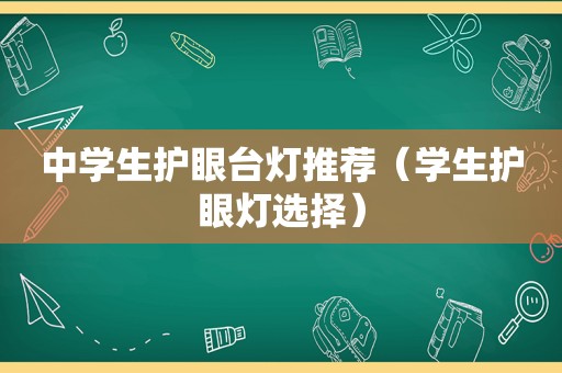 中学生护眼台灯推荐（学生护眼灯选择）