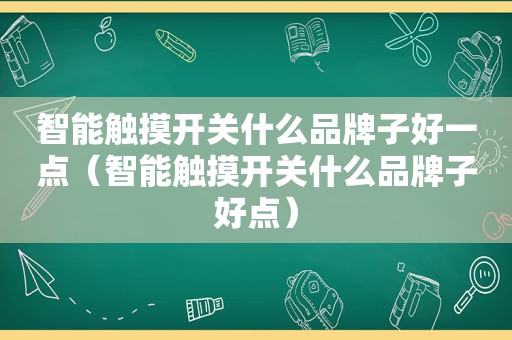 智能触摸开关什么品牌子好一点（智能触摸开关什么品牌子好点）
