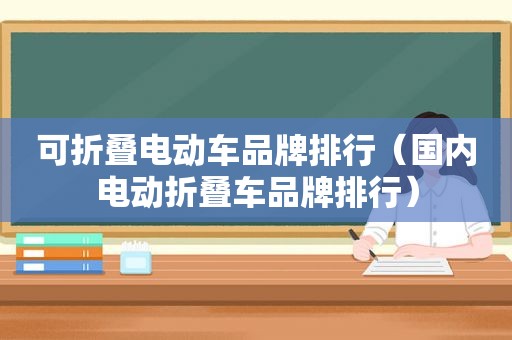 可折叠电动车品牌排行（国内电动折叠车品牌排行）